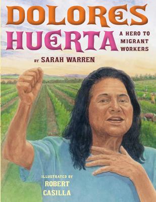 Dolores Huerta: A Hero to Migrant Workers - Warren, Sarah