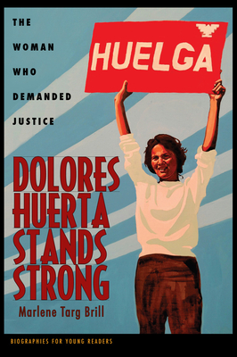 Dolores Huerta Stands Strong: The Woman Who Demanded Justice - Brill, Marlene Targ