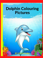 Dolphin Colouring Pictures: A Unique Collection Of Coloring Pages