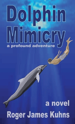 Dolphin Mimicry: A Profound Adventure - Kuhns, Roger James