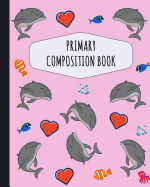 Dolphin Primary Composition Book: Pretty Dolphin Primary Composition Notebook K-2 - With Picture Space: Draw Top Lines Bottom - Kindergarten to Early Childhood - Large Draw and Write Ruled Dolphin Story Journal with Drawing Space for Grades K-2