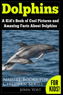 Dolphins: A Kid's Book of Cool Images and Amazing Facts about Dolphins