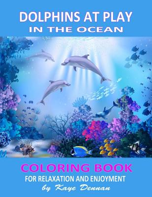 Dolphins at Play in the Ocean: Coloring Book for Relaxation and Enjoyment - Dennan, Kaye