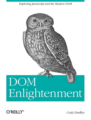 DOM Enlightenment: Exploring JavaScript and the Modern DOM - Lindley, Cody