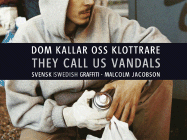 Dom Kallar Oss Klottrare/They Call Us Vandals: Swedish Graffiti