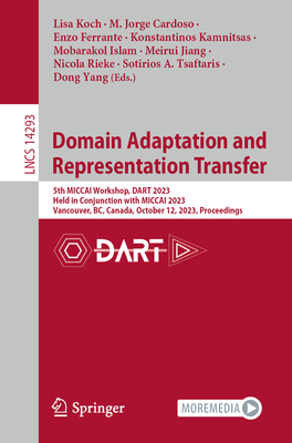 Domain Adaptation and Representation Transfer: 5th MICCAI Workshop, DART 2023, Held in Conjunction with MICCAI 2023, Vancouver, BC, Canada, October 12, 2023, Proceedings - Koch, Lisa (Editor), and Cardoso, M. Jorge (Editor), and Ferrante, Enzo (Editor)