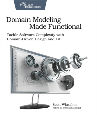 Domain Modeling Made Functional: Tackle Software Splexity with Domain-Driven Design and F# - Wlaschin, Scott