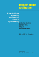 Domain Name Arbitration: A Practical Guide to Asserting and Defending Claims of Cybersquatting Under the Uniform Domain Name Dispute Resolution Policy