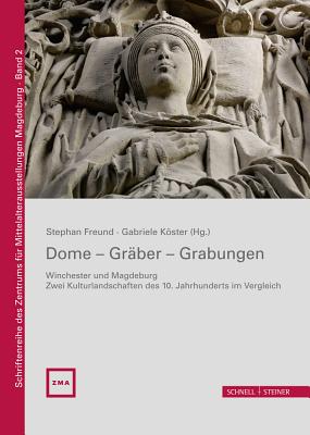 Dome - Graber - Grabungen: Winchester Und Magdeburg - Zwei Kulturlandschaften Des 10. Jahrhunderts Im Vergleich - Freund, Stephan (Editor), and Koster, Gabriele (Editor)