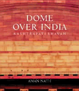 Dome Over India: Rastrapati Bhavan - Nath, Aman, and Narayanan, K R (Foreword by), and Mehra, Amit (Photographer)