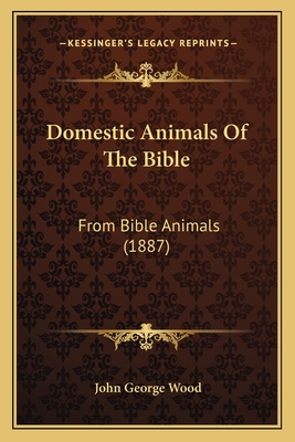 Domestic Animals of the Bible: From Bible Animals (1887) - Wood, John George