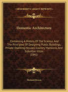Domestic Architecture: Containing a History of the Science, and the Principles of Designing Public Buildings, Private Dwelling-Houses, Country Mansions, and Suburban Villas (1841)