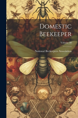 Domestic Beekeeper; Volume 30 - National Beekeepers Association (U S ) (Creator)