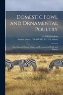 Domestic Fowl and Ornamental Poultry: Their Natural History, Origin, and Treatment in Health and Disease