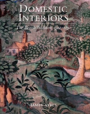 Domestic Interiors: The British Tradition 1500-1850 - Ayres, James, Mr.