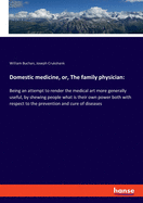 Domestic medicine, or, The family physician: Being an attempt to render the medical art more generally useful, by shewing people what is their own power both with respect to the prevention and cure of diseases