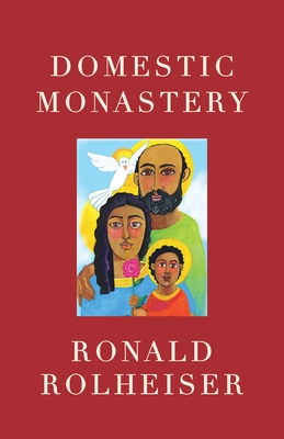 Domestic Monastery: Creating Spiritual Life at Home - Rolheiser, Ronald