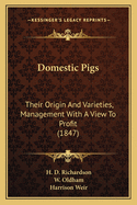 Domestic Pigs: Their Origin And Varieties, Management With A View To Profit (1847)