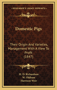 Domestic Pigs: Their Origin and Varieties, Management with a View to Profit (1847)