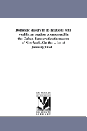 Domestic Slavery in Its Relations with Wealth, an Oration Pronounced in the Cuban Democratic Athenauem of New York. on the ... 1st of January,1854 ...