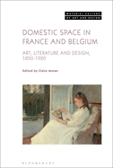 Domestic Space in France and Belgium: Art, Literature and Design, 1850-1920