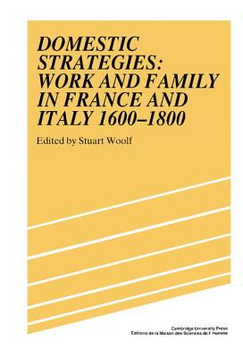 Domestic Strategies: Work and Family in France and Italy, 1600-1800 - Woolf, Stuart (Editor)