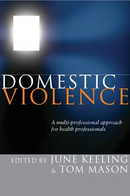 Domestic Violence: A Multi-Professional Approach for Health Professionals - Keeling, June, and Mason, Tom, and Keeling June