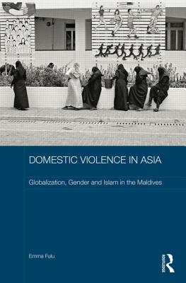 Domestic Violence in Asia: Globalization, Gender and Islam in the Maldives - Fulu, Emma