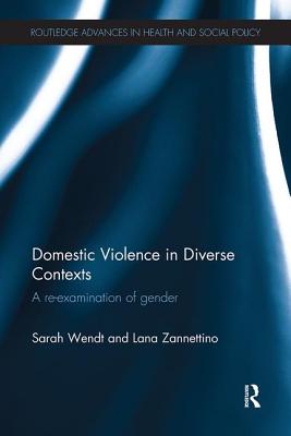 Domestic Violence in Diverse Contexts: A Re-examination of Gender - Wendt, Sarah, and Zannettino, Lana