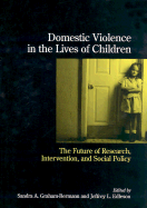 Domestic Violence in the Lives of Children: The Future of Research, Intervention and Social Policy