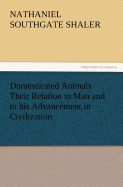 Domesticated Animals Their Relation to Man and to His Advancement in Civilization