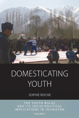 Domesticating Youth: Youth Bulges and their Socio-political Implications in Tajikistan - Roche, Sophie