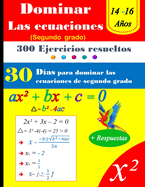 Domina las ecuaciones de segundo grado en 30 d?as 300 Ejercicios resueltos