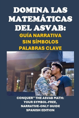 Domina las Matemticas del ASVAB: Gu?a Narrativa Sin S?mbolos Palabras clave: Conquer the ASVAB Math: Your Symbol-Free, Narrative-Only Guide - McCaulay, Philip Martin