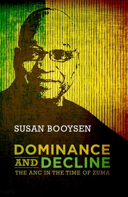 Dominance and Decline: The ANC in the time of Zuma - Booysen, Susan