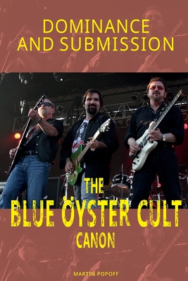 Dominance and Submission: The Blue Oyster Cult Canon - Popoff, Martin