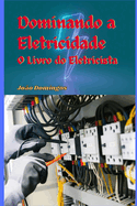 Dominando a Eletricidade: O Livro do Eletricista