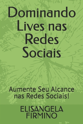 Dominando Lives nas Redes Sociais: Aumente Seu Alcance nas Redes Sociais! - Firmino, Elisangela Da Silva