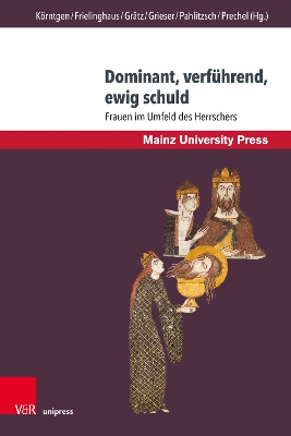 Dominant, Verfuhrend, Ewig Schuld: Frauen Im Umfeld Des Herrschers - Korntgen, Ludger (Editor), and Frielinghaus, Heide (Editor), and Gratz, Sebastian (Editor)