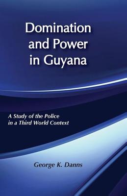 Domination and Power in Guyana: Study of the Police in a Third World Context - Danns, George K (Editor)