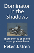 Dominator in the Shadows: more stories of an old motorcycle mechanic