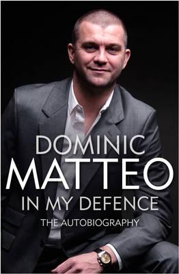 Dominic Matteo: In My Defence the Autobiography - Matteo, Dominic, and Moyles, Chris (Foreword by), and Radebe, Lucas (Foreword by)