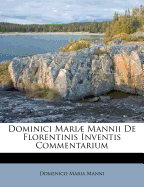 Dominici Mari Mannii de Florentinis Inventis Commentarium