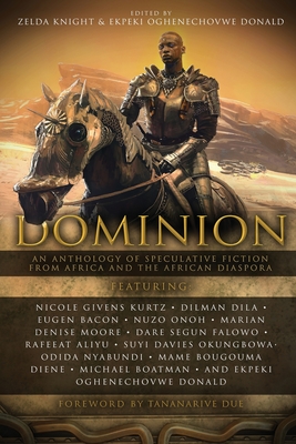 Dominion: An Anthology of Speculative Fiction from Africa and the African Diaspora - Knight, Zelda (Editor), and Donald, Ekpeki Oghenechovwe (Editor), and Omenga, Joshua (Editor)