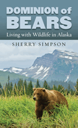 Dominion of Bears: Living with Wildlife in Alaska