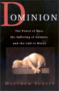 Dominion: The Power of Man, the Suffering of Animals, and the Call to Mercy - Scully, Matthew