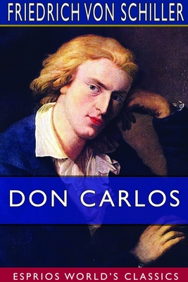 Don Carlos (Esprios Classics): Translated by R. D. Boylan - Schiller, Friedrich Von