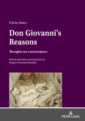 Don Giovanni's Reasons: Thoughts on a masterpiece - Baker, Felicity, and Tessing Schneider, Magnus