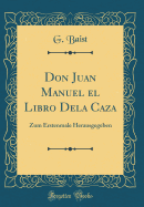 Don Juan Manuel El Libro Dela Caza: Zum Erstenmale Herausgegeben (Classic Reprint)