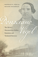 Donaciano Vigil: The Life of a Nuevomexicano Soldier, Statesman, and Territorial Governor